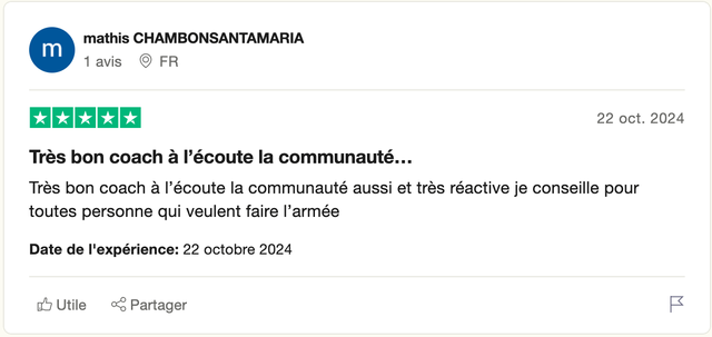 Avis Trustpilot 5 étoiles de mathis CHAMBONSANTAMARIA : « Très bon coach à l'écoute la communauté aussi et très réactive je conseille pour toutes personne qui veulent faire l'armée. »